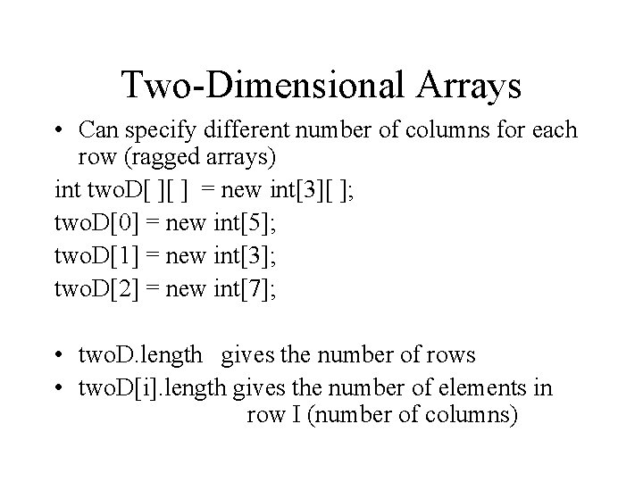 Two-Dimensional Arrays • Can specify different number of columns for each row (ragged arrays) Two-Dimensional Arrays • Can specify different number of columns for each row (ragged arrays)