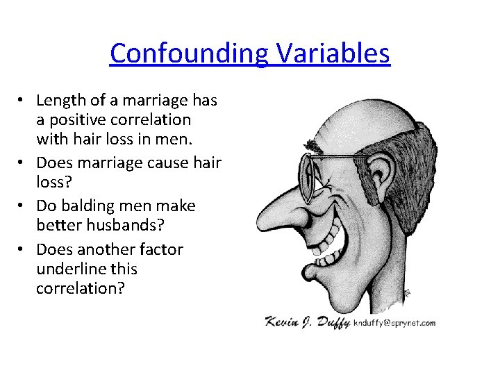 Confounding Variables • Length of a marriage has a positive correlation with hair loss