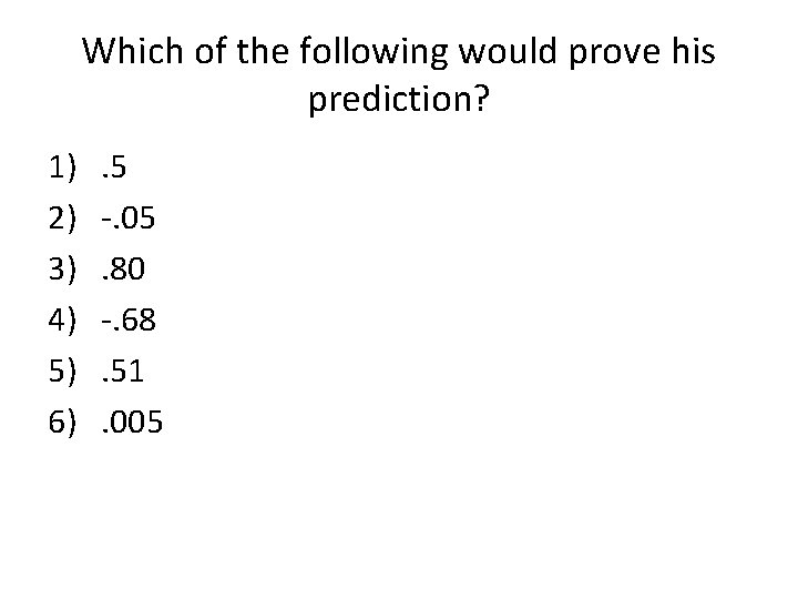 Which of the following would prove his prediction? 1) 2) 3) 4) 5) 6)