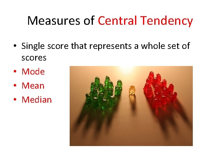 Measures of Central Tendency • Single score that represents a whole set of scores