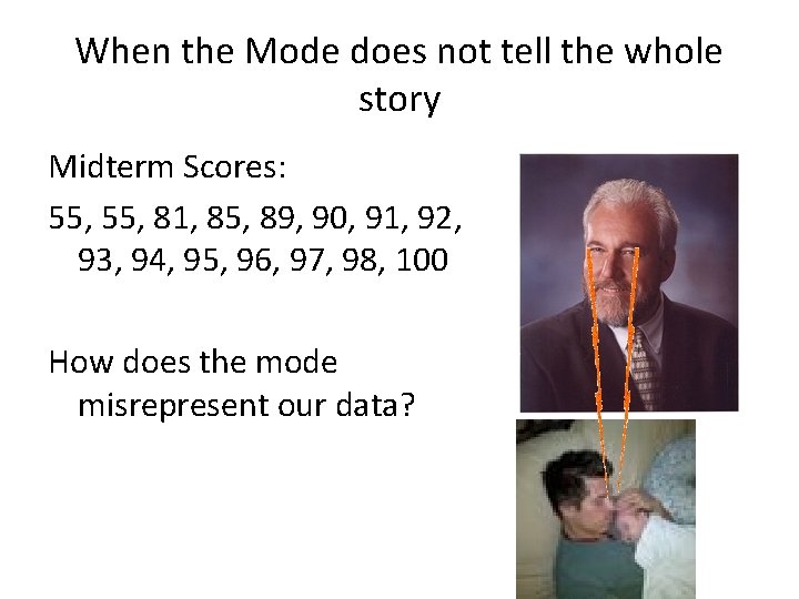 When the Mode does not tell the whole story Midterm Scores: 55, 81, 85,