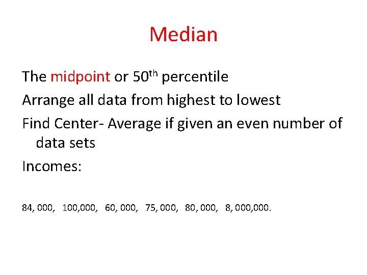 Median The midpoint or 50 th percentile Arrange all data from highest to lowest