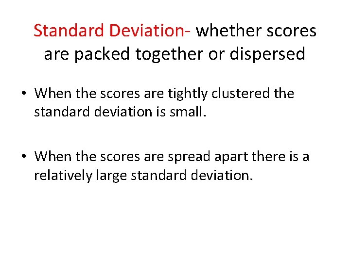 Standard Deviation- whether scores are packed together or dispersed • When the scores are