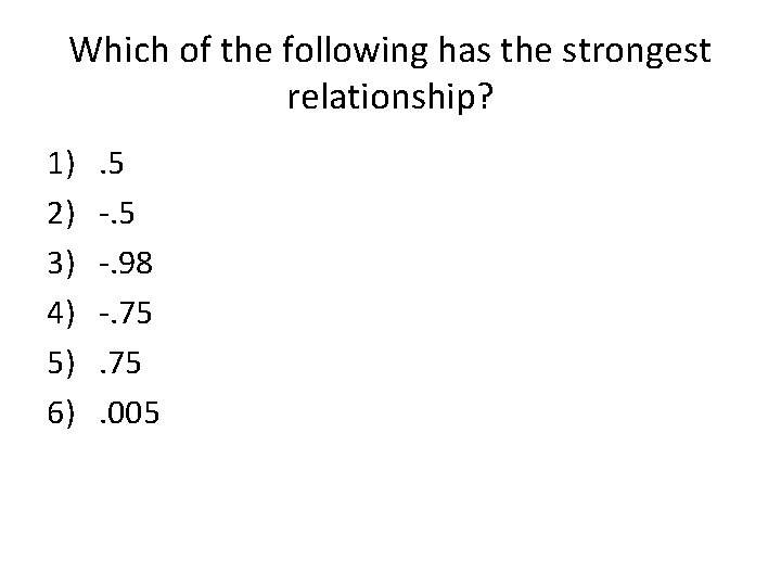 Which of the following has the strongest relationship? 1) 2) 3) 4) 5) 6)