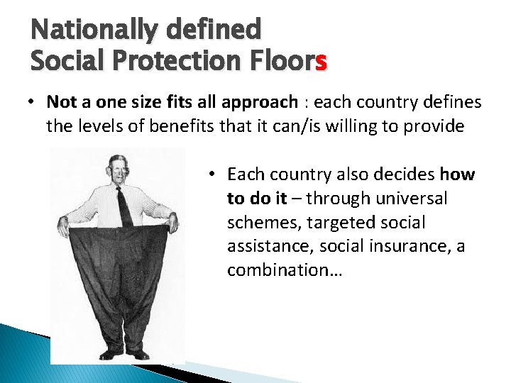 Nationally defined Social Protection Floors • Not a one size fits all approach :