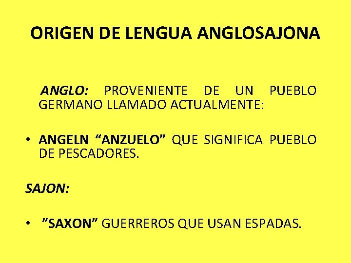 ORIGEN DE LENGUA ANGLOSAJONA ANGLO: PROVENIENTE DE UN PUEBLO GERMANO LLAMADO ACTUALMENTE: • ANGELN