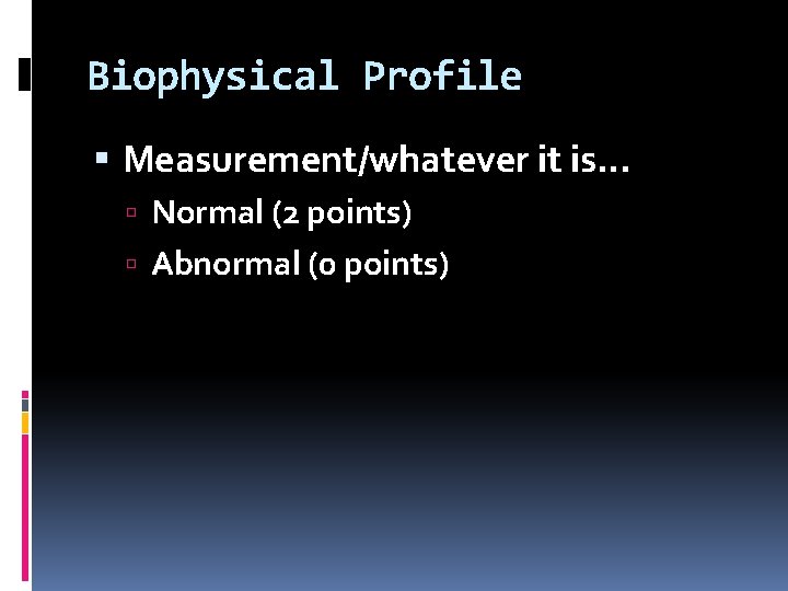 Biophysical Profile Measurement/whatever it is… Normal (2 points) Abnormal (0 points) 