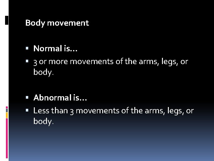 Body movement Normal is… 3 or more movements of the arms, legs, or body.