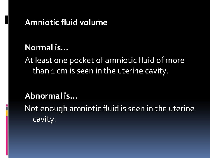 Amniotic fluid volume Normal is… At least one pocket of amniotic fluid of more