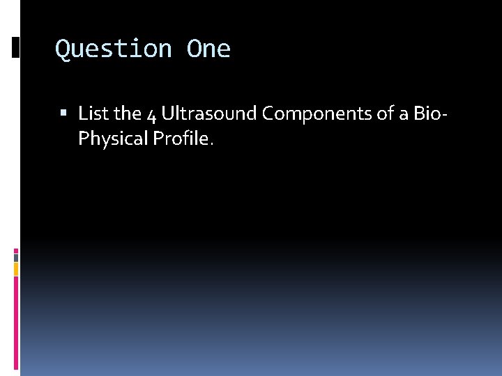 Question One List the 4 Ultrasound Components of a Bio. Physical Profile. 