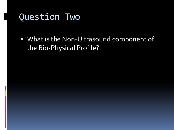 Question Two What is the Non-Ultrasound component of the Bio-Physical Profile? 