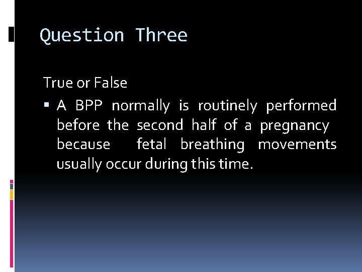 Question Three True or False A BPP normally is routinely performed before the second