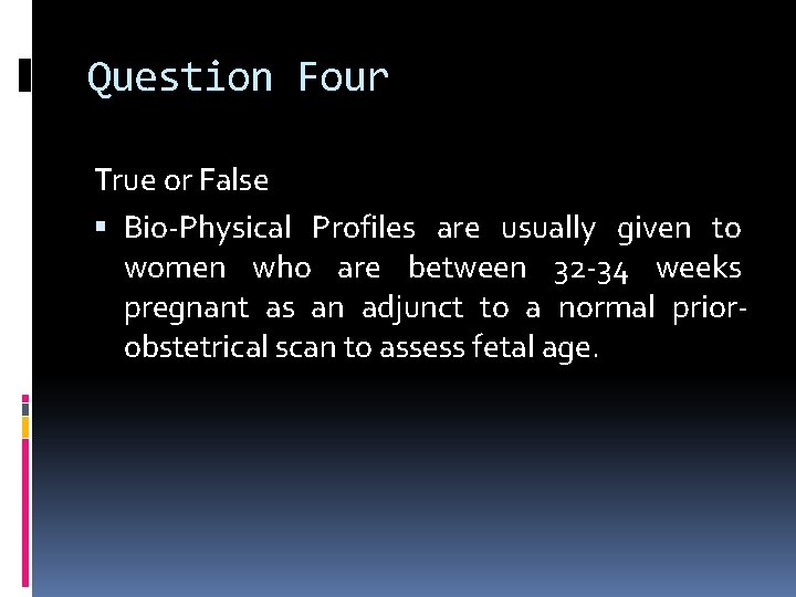 Question Four True or False Bio-Physical Profiles are usually given to women who are