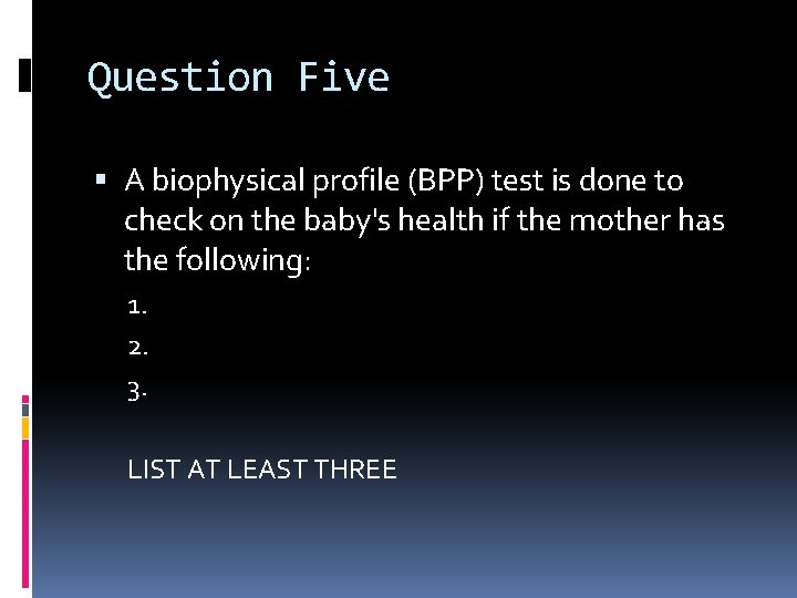 Question Five A biophysical profile (BPP) test is done to check on the baby's