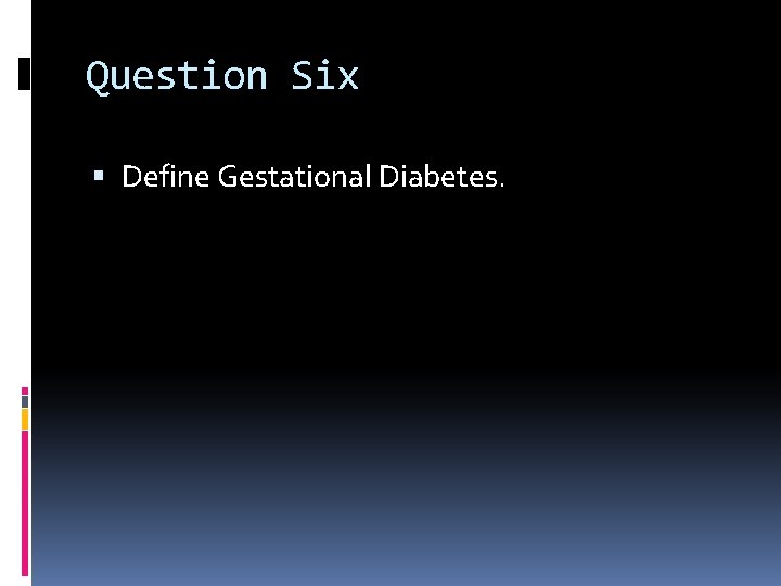 Question Six Define Gestational Diabetes. 