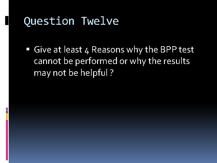 Question Twelve Give at least 4 Reasons why the BPP test cannot be performed