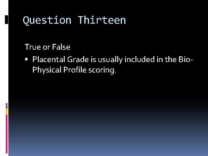 Question Thirteen True or False Placental Grade is usually included in the Bio. Physical