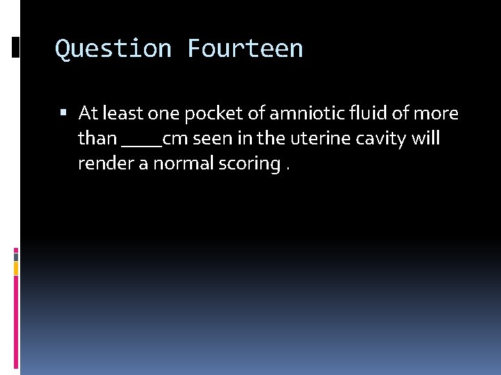 Question Fourteen At least one pocket of amniotic fluid of more than ____cm seen