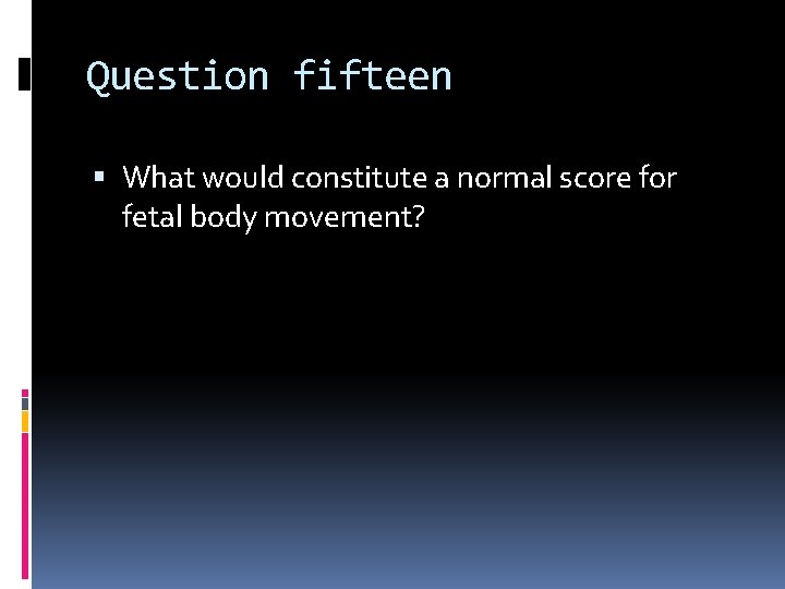 Question fifteen What would constitute a normal score for fetal body movement? 