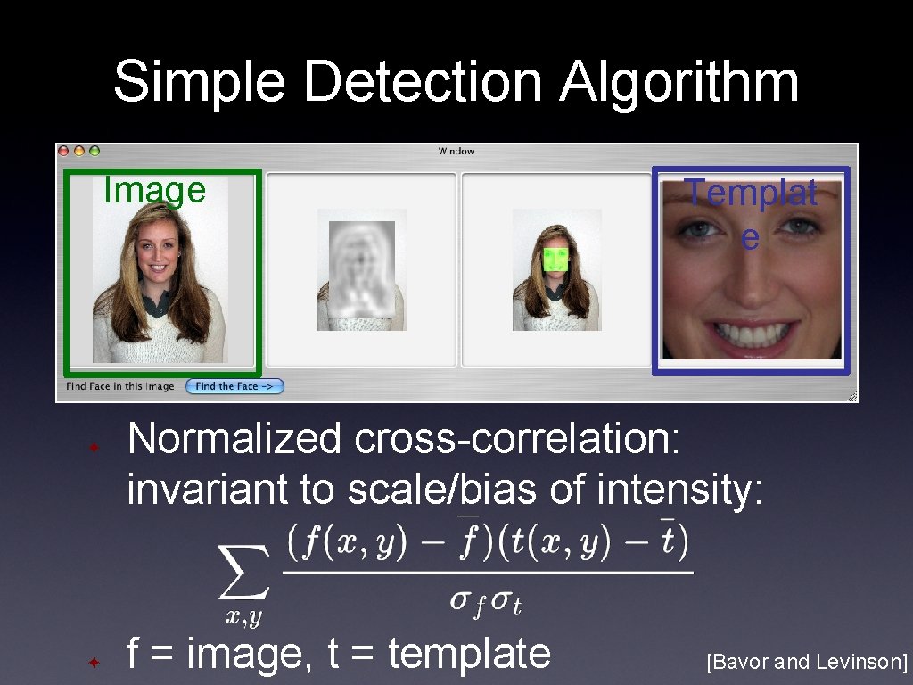 Simple Detection Algorithm Image ✦ ✦ Templat e Normalized cross-correlation: invariant to scale/bias of