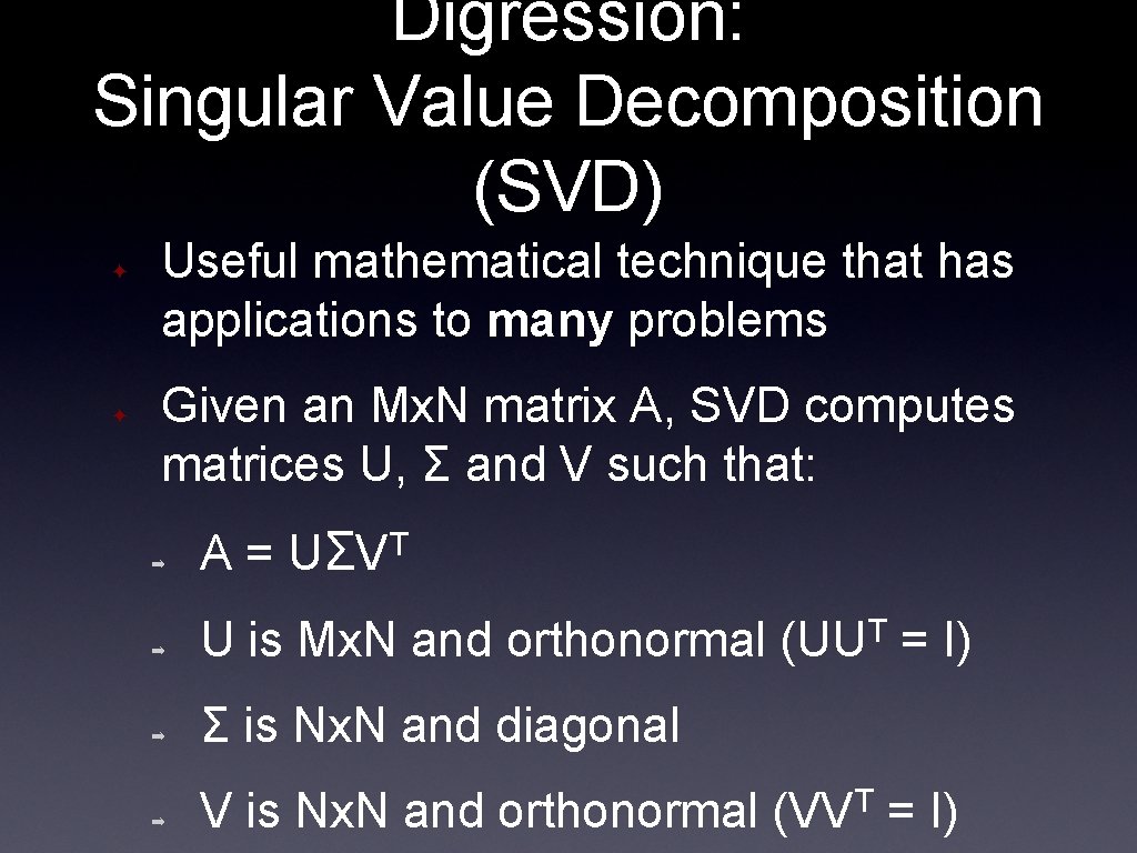 Digression: Singular Value Decomposition (SVD) ✦ ✦ Useful mathematical technique that has applications to