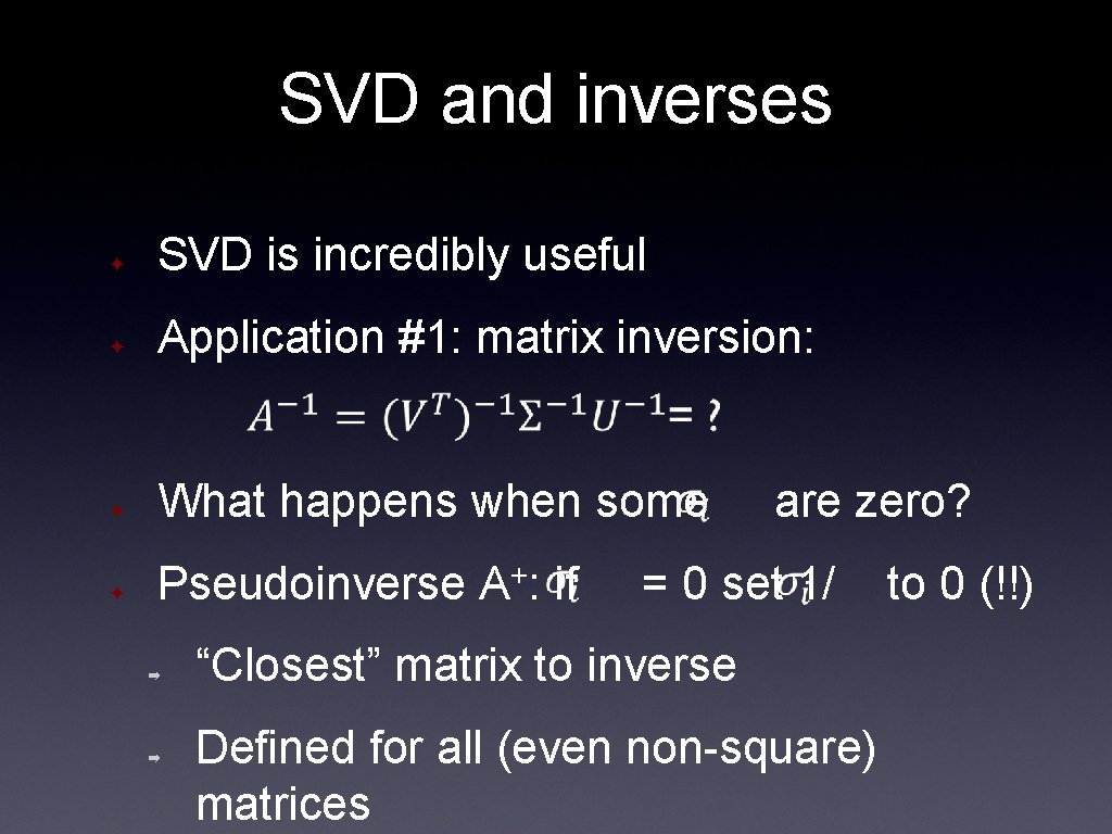 SVD and inverses ✦ SVD is incredibly useful ✦ Application #1: matrix inversion: ✦