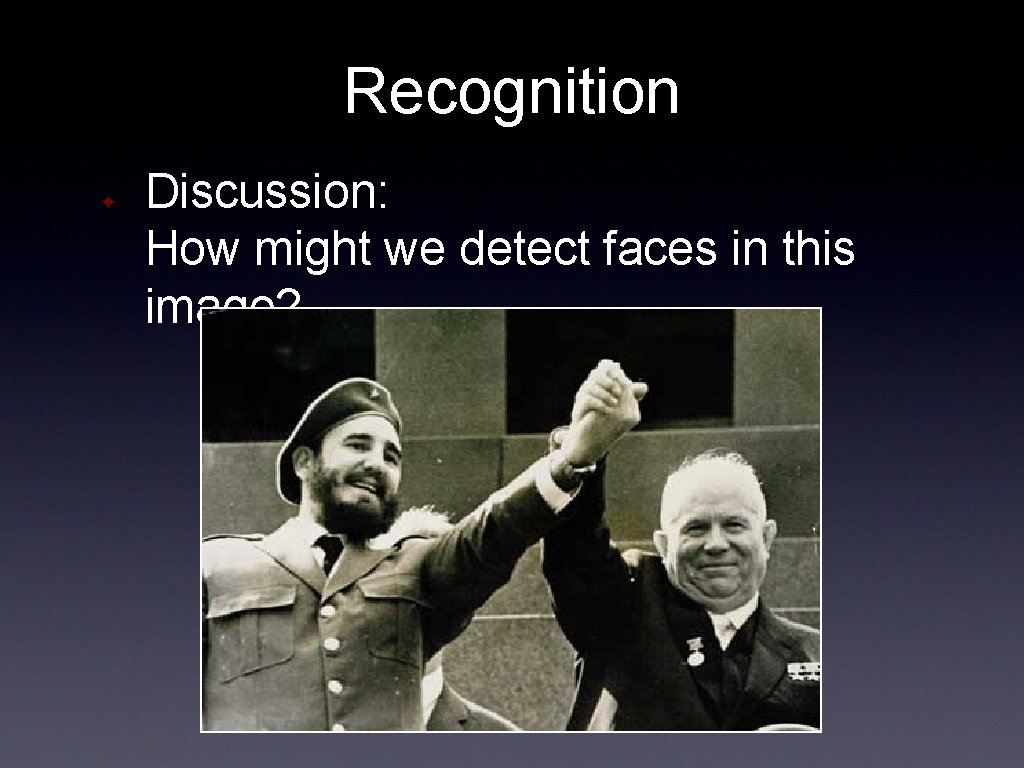 Recognition ✦ Discussion: How might we detect faces in this image? 