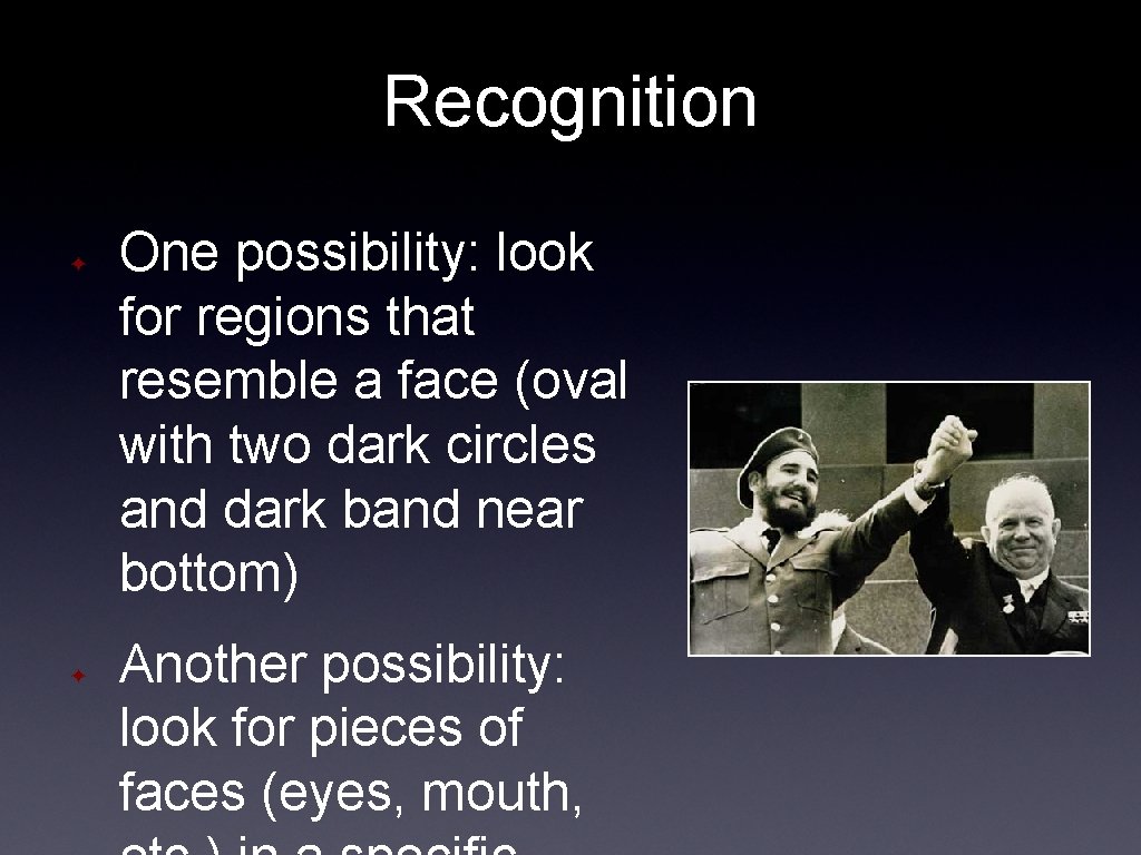 Recognition ✦ ✦ One possibility: look for regions that resemble a face (oval with