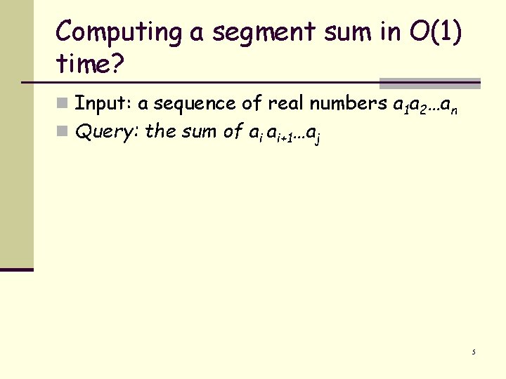 Computing a segment sum in O(1) time? n Input: a sequence of real numbers