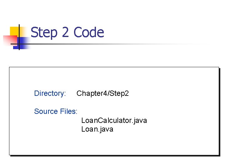 Step 2 Code Directory: Chapter 4/Step 2 Source Files: Loan. Calculator. java Loan. java