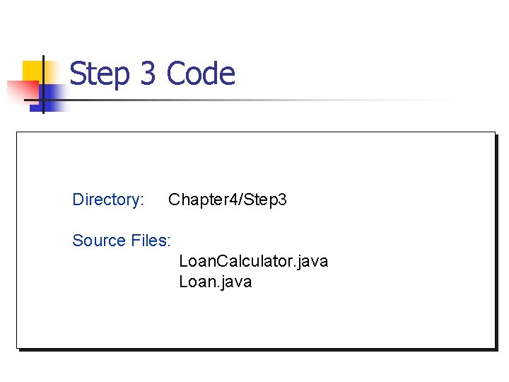 Step 3 Code Directory: Chapter 4/Step 3 Source Files: Loan. Calculator. java Loan. java