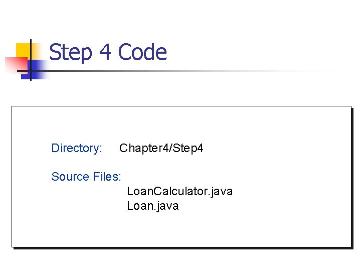 Step 4 Code Directory: Chapter 4/Step 4 Source Files: Loan. Calculator. java Loan. java