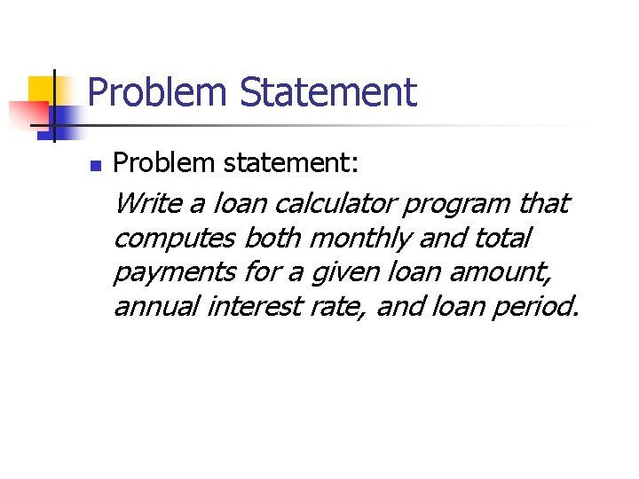 Problem Statement n Problem statement: Write a loan calculator program that computes both monthly