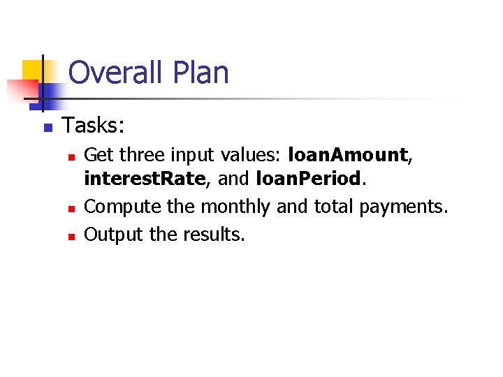 Overall Plan n Tasks: n n n Get three input values: loan. Amount, interest.