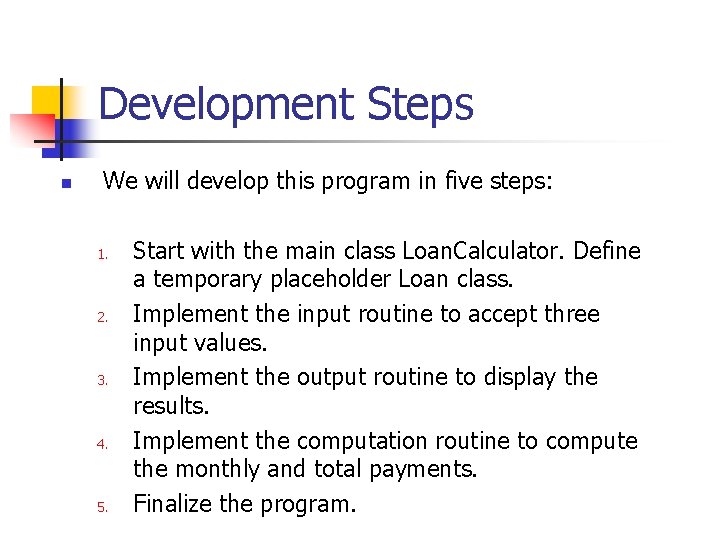 Development Steps n We will develop this program in five steps: 1. 2. 3.