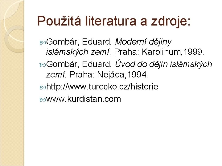 Použitá literatura a zdroje: Gombár, Eduard. Moderní dějiny islámských zemí. Praha: Karolinum, 1999. Gombár,