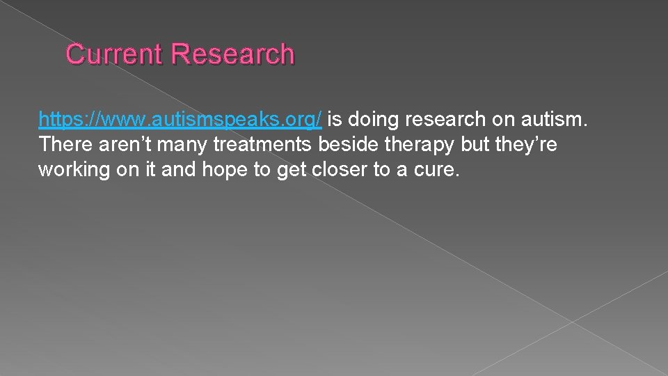 Current Research https: //www. autismspeaks. org/ is doing research on autism. There aren’t many