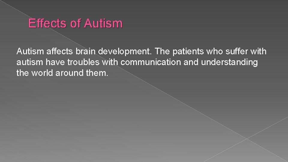 Effects of Autism affects brain development. The patients who suffer with autism have troubles