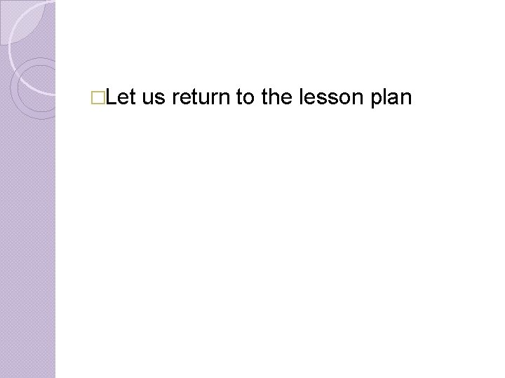 �Let us return to the lesson plan 