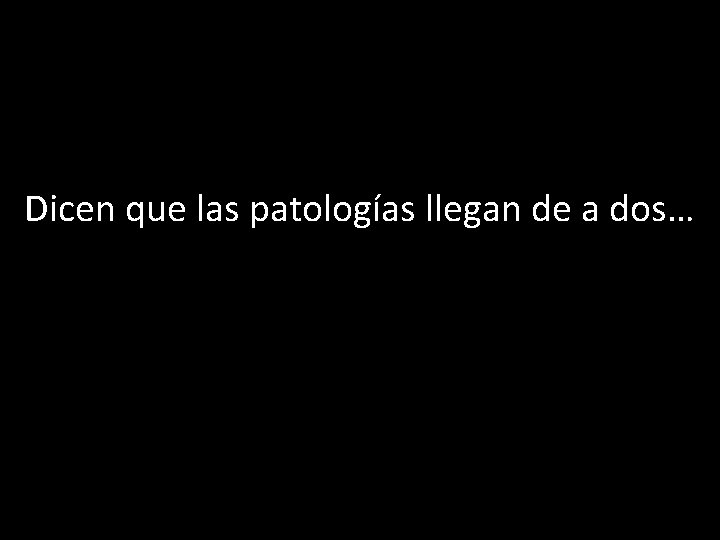 Dicen que las patologías llegan de a dos… 