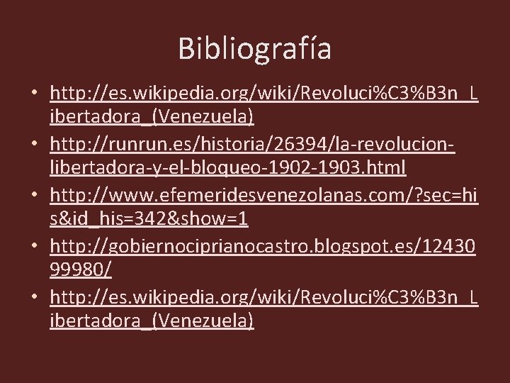 Bibliografía • http: //es. wikipedia. org/wiki/Revoluci%C 3%B 3 n_L ibertadora_(Venezuela) • http: //runrun. es/historia/26394/la-revolucionlibertadora-y-el-bloqueo-1902 Bibliografía • http: //es. wikipedia. org/wiki/Revoluci%C 3%B 3 n_L ibertadora_(Venezuela) • http: //runrun. es/historia/26394/la-revolucionlibertadora-y-el-bloqueo-1902