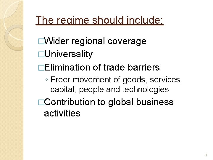 The regime should include: �Wider regional coverage �Universality �Elimination of trade barriers ◦ Freer