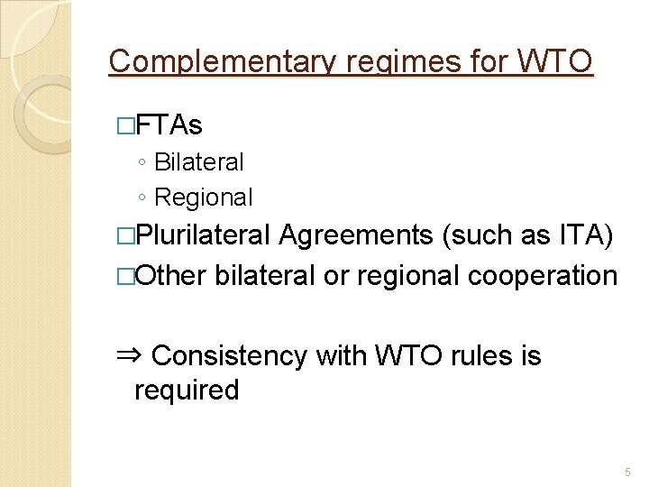Complementary regimes for WTO �FTAs ◦ Bilateral ◦ Regional �Plurilateral Agreements (such as ITA)
