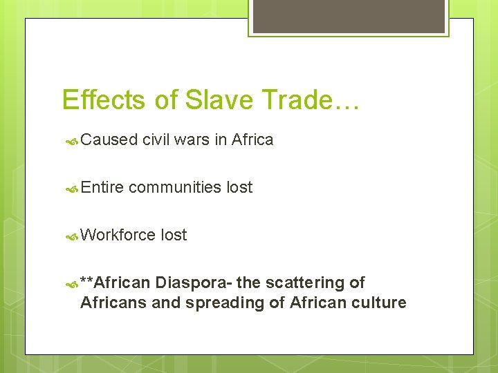 Effects of Slave Trade… Caused Entire civil wars in Africa communities lost Workforce **African