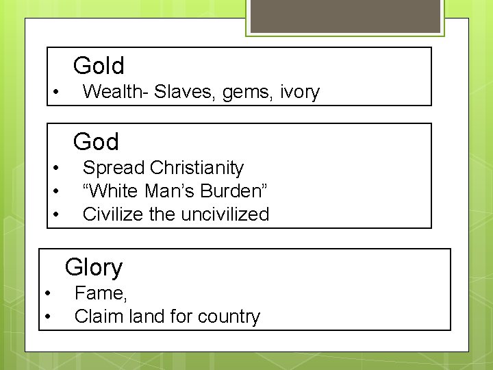 Gold • Wealth- Slaves, gems, ivory God • • • Spread Christianity “White Man’s