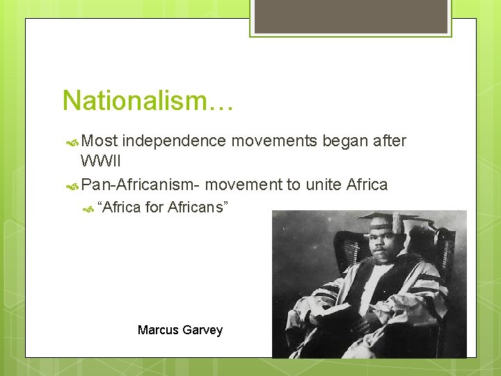 Nationalism… Most independence movements began after WWII Pan-Africanism- movement to unite Africa “Africa for