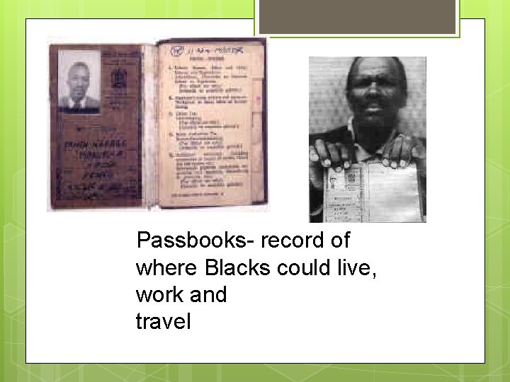 Passbooks- record of where Blacks could live, work and travel 