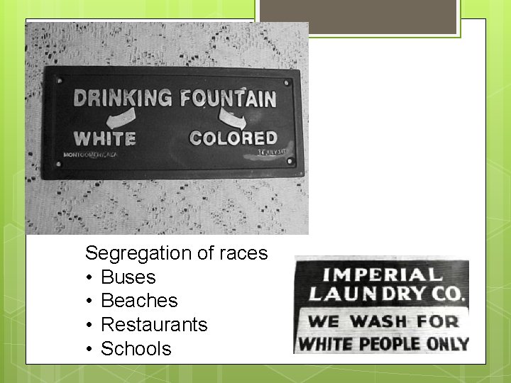 Segregation of races • Buses • Beaches • Restaurants • Schools 