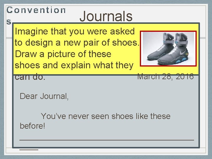 Journals Imagine that you were asked to design a new pair of shoes. Draw