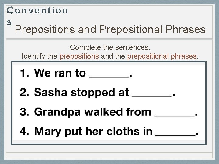 Prepositions and Prepositional Phrases Complete the sentences. Identify the prepositions and the prepositional phrases.